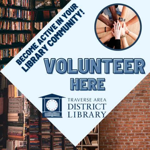 Text "Become active in your library community, volunteer here, Traverse Area District Library" with picture of hands in a circle, the library clock tower logo and books in the corners.